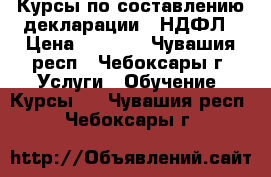 Курсы по составлению декларации 3-НДФЛ › Цена ­ 3 000 - Чувашия респ., Чебоксары г. Услуги » Обучение. Курсы   . Чувашия респ.,Чебоксары г.